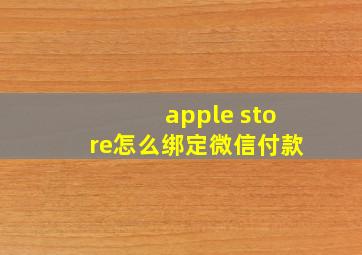 apple store怎么绑定微信付款